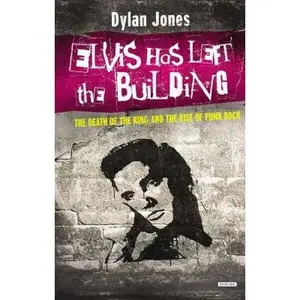 USED-Elvis Has Left the Building: The Death of the King and the Rise of Punk Rock by Jones, Dylan (Hardcover)