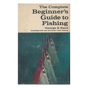 USED-The complete beginner's guide to fishing by George X Sand (Hardcover)
