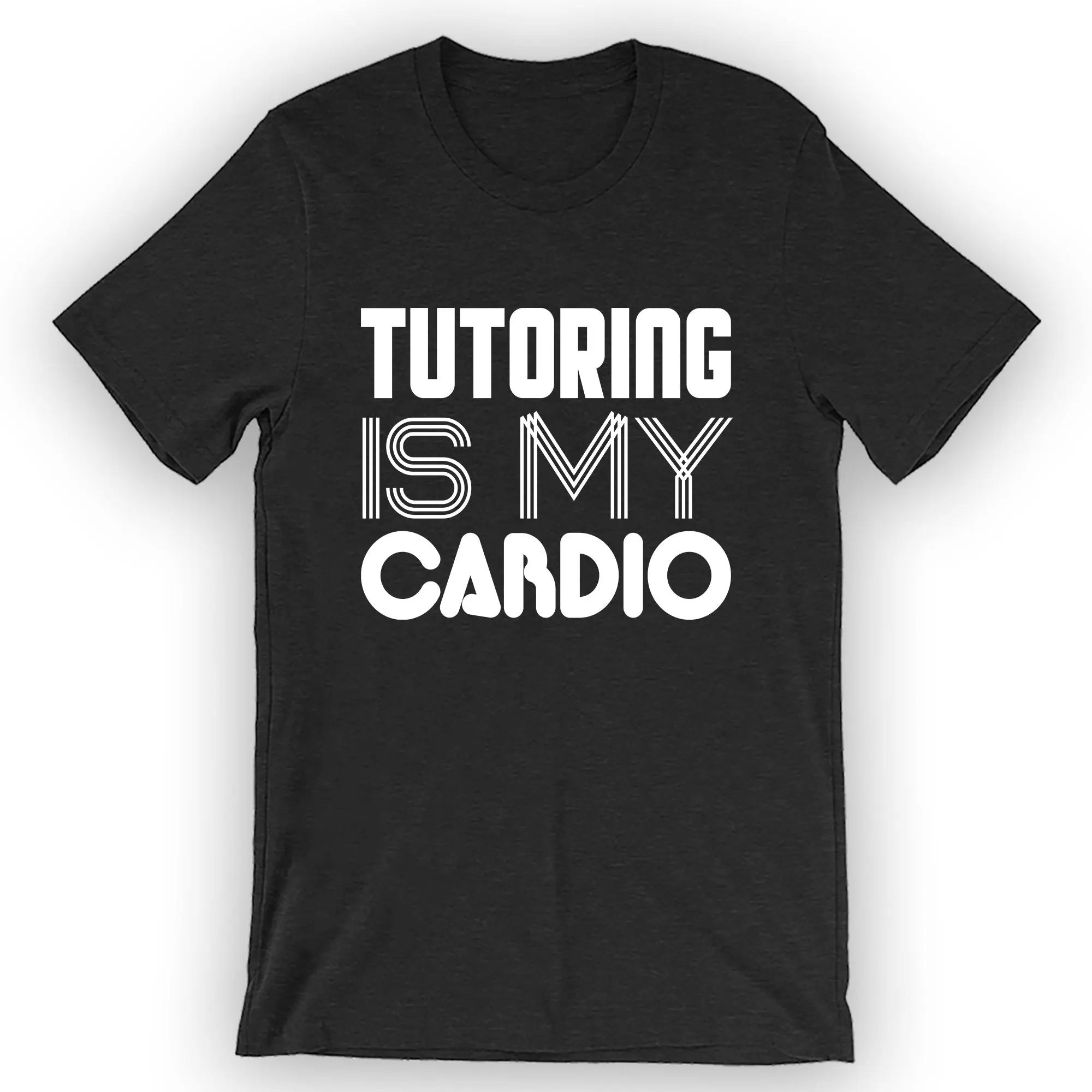 Unisex Tutoring Is My Cardio T-Shirt Tutor Shirt
