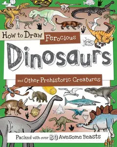 How to Draw Ferocious Dinosaurs and Other Prehistoric Creatures: A Drawing Book for Kids Packed with 80+ Amazing Dinosaurs (Perfect Easter Basket Stuffer and Gift) (How to Draw Series)