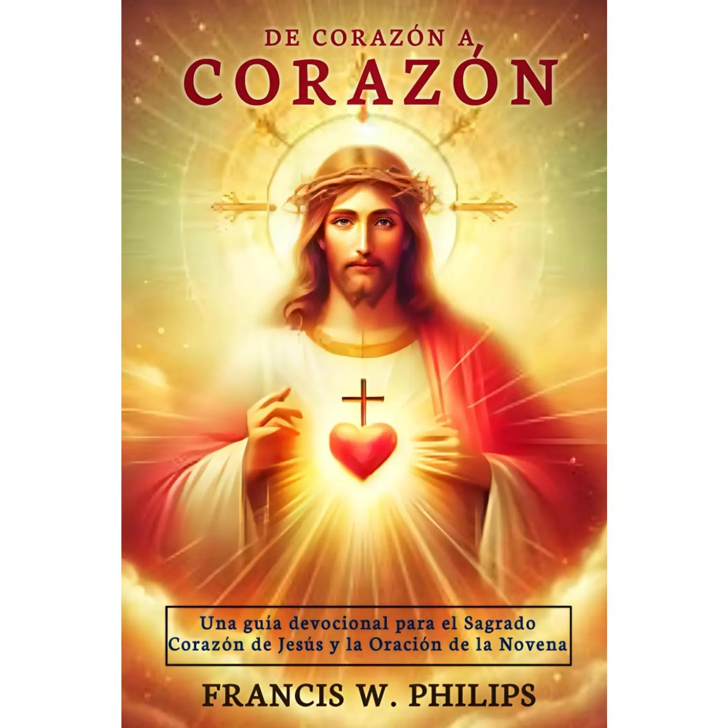 De Corazón a Corazón: Una guía devocional sobre el Sagrado Corazón de Jesús y la oración de la Novena (Spanish Edition)