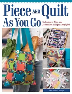 Piece and Quilt as You Go: Techniques, Tips, and 24 Modern Designs Simplified -- Debi Schmitz Noriega, Paperback