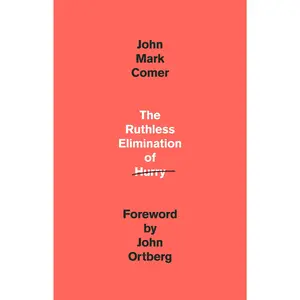 The Ruthless Elimination of Hurry: How to Stay Emotionally Healthy and Spiritually Alive in the Chaos of the Modern World -- John Mark Comer - Hardcover