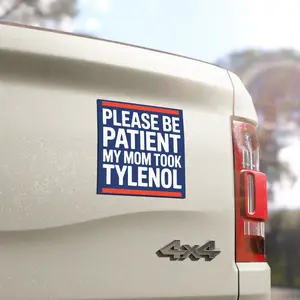 Please Be Patient My Mom Took Tylenol Car 5"x5" Magnet, Tylenol Bumper Sticker, Dark Humor Sticker, Political Sticker