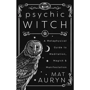 Psychic Witch: Deluxe Hardcover Edition: A Metaphysical Guide to Meditation, Magick & Manifestation -- Mat Auryn - Hardcover