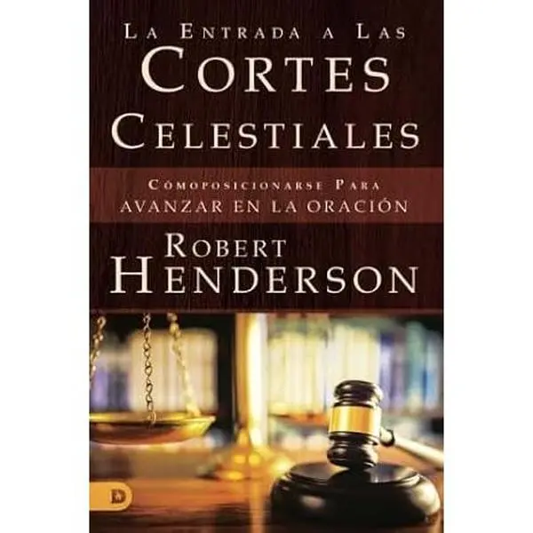 La Entrada a Las Cortes Celestiales: Cómoposicionarse Para Avanzar en la Oración (Spanish Edition)