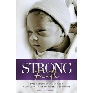 USED-Strong Faith: Daily Encouragement for Moms & Families of Premature Babies by Jamie C Johnson (Paperback)