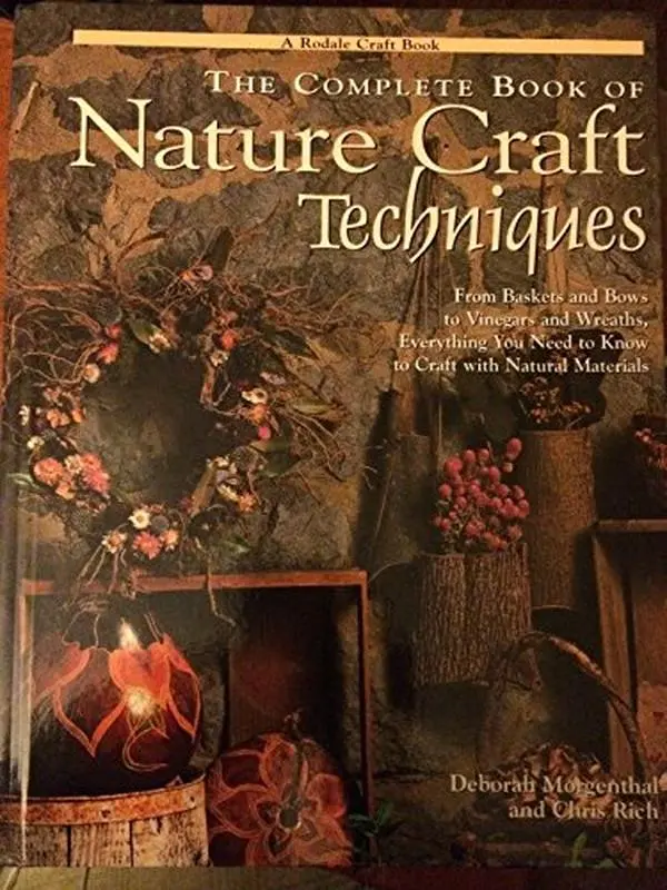 USED Book - The Complete Book of Nature Craft Techniques: From Baskets and Bows to Vinegars and Wreaths, Everything You Need to Know to Craft With Natural Materials by Deborah Morgenthal (Hardcover) - english