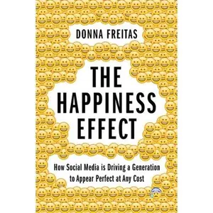 USED-Happiness Effect: How Social Media Is Driving a Generation to Appear Perfect at Any Cost by Freitas, Donna (Hardcover)
