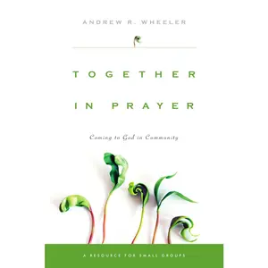 USED-Together in Prayer: Coming to God in Community by Wheeler, Andrew R. (Paperback)