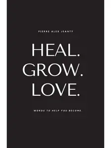 Heal. Grow. Love: Words to Help You Become Paperback