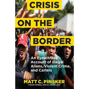 USED-Crisis on the Border: An Eyewitness Account of Illegal Aliens, Violent Crime, and Cartels by Pinsker, Matt C. (Hardcover)