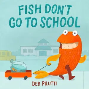 Fish Don't Go to School by Deb Pilutti [Hardcover Book]