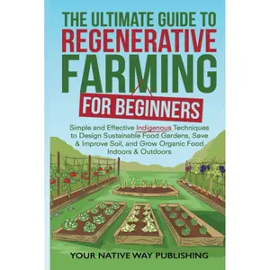 The Ultimate Guide to Regenerative Farming for Beginners: Simple and Effective Indigenous Techniques to Design Sustainable Food Gardens, Save & Improve Soil, and Grow Organic Food Indoors & Outdoors Hardcover – December 17, 2022