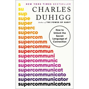 Supercommunicators: How to Unlock the Secret Language of Connection -- Charles Duhigg - Paperback