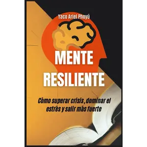 Mente Resiliente: Cómo superar crisis, dominar el estrés y salir más fuerte (Spanish Edition)