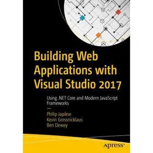 USED-Building Web Applications with Visual Studio 2017: Using .Net Core and Modern JavaScript Frameworks by Japikse, Philip (Paperback)