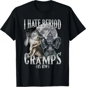 100% Cotton I Hate Period Cramps Cringe Alpha (6'5 BTW) performative Guy T-Shirt
