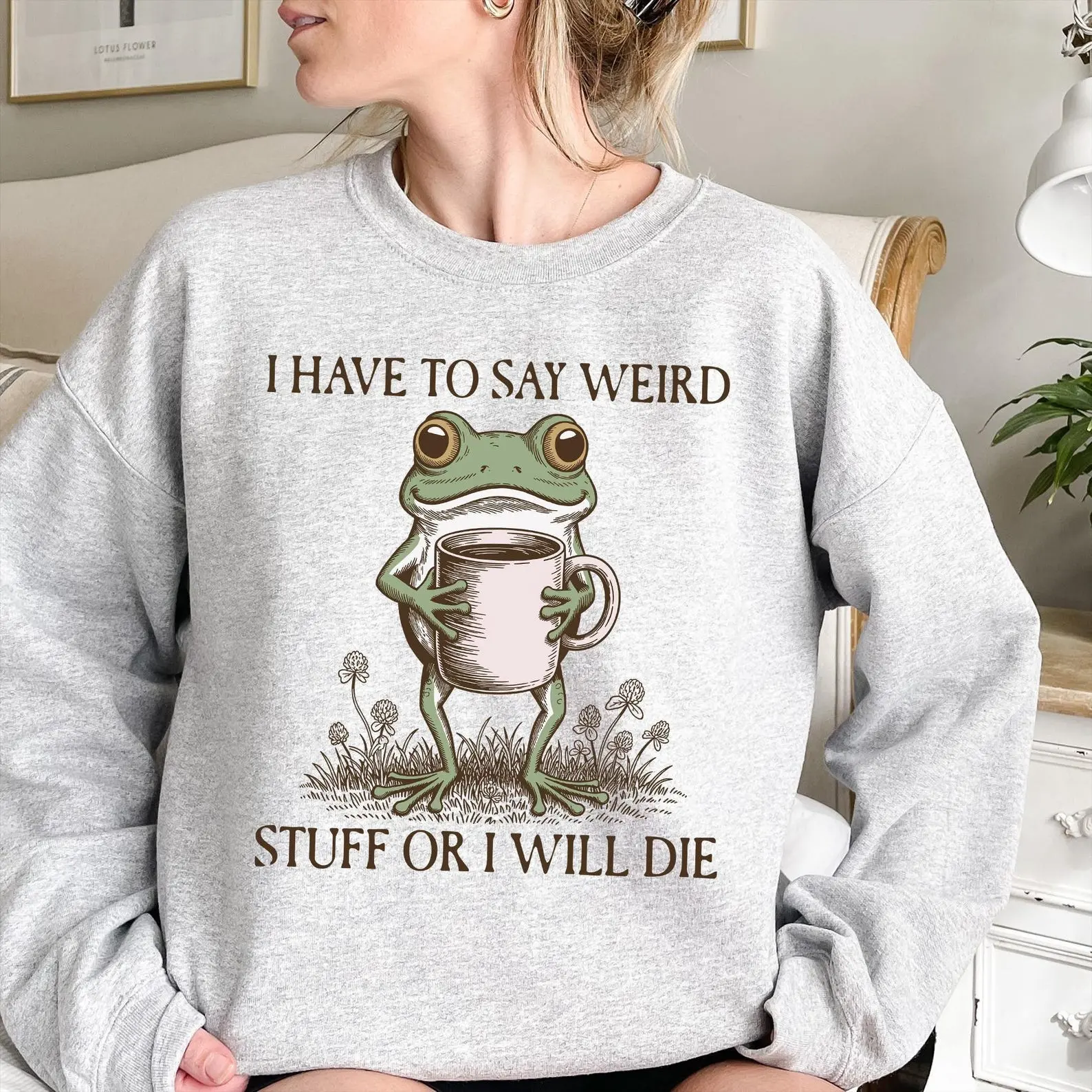 Funny Frog Sweatshirt: I Have To Say Weird Stuff Or I Will Die Crewneck,Frog Hoodie
