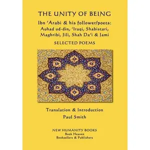 USED-The Unity of Being - Ibn 'Arabi & his follower/poets - Auhad ud-din, 'Iraqi, Shabistari, Maghribi, Jili, Shah Da'i & Jami: Selected Poems by Auhad Ud-Din (Paperback)