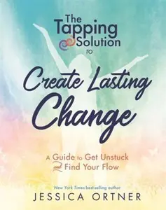 USED-The Tapping Solution to Create Lasting Change: A Guide to Get Unstuck and Find Your Flow by Ortner, Jessica (Hardcover)