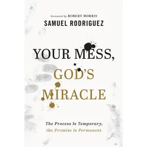 USED-Your Mess, God's Miracle: The Process Is Temporary, the Promise Is Permanent by Rodriguez, Samuel (Hardcover)