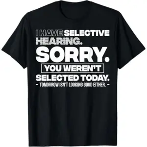 100% Premium Cotton graphic tees Graphic Quote Selective Hearing Shirt- Sorry YouWeren't Selected