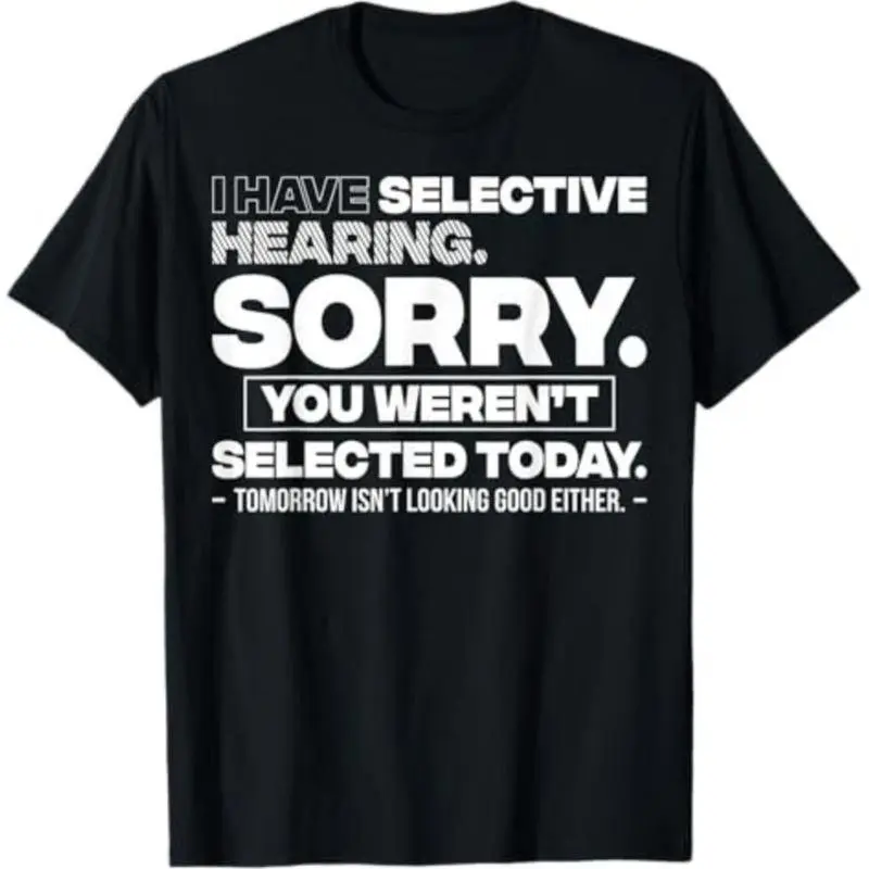 100% Premium Cotton graphic tees Graphic Quote Selective Hearing Shirt- Sorry YouWeren't Selected
