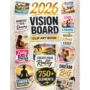 The 2026 Vision Board Clip Art Book: 750+ High-Quality Images, Affirmations & Inspiring Quotes to Create Dream Boards for Love, Abundance and Wealth for Women & Men