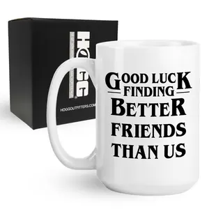 Good Luck Finding Better Friends Than Us Coffee Mug