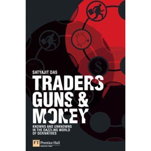 USED-Traders, Guns & Money: Knowns And Unknowns in the Dazzling World of Derivatives by Satyajit Das (Paperback)