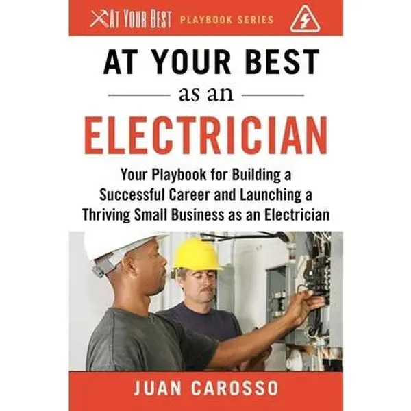 USED-At Your Best as an Electrician: Your Playbook for Building a Successful Career and Launching a Thriving Small Business as an Electrician by Carosso, Juan (Paperback)