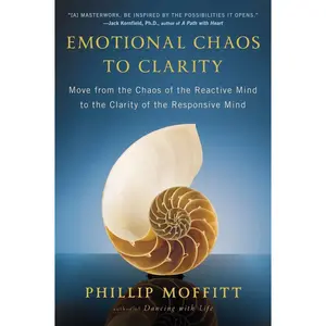 USED-Emotional Chaos to Clarity: Move from the Chaos of the Reactive Mind to the Clarity of the Responsive Mind by Moffitt, Phillip (Paperback)