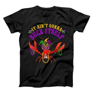 It Ain't Gonna Suck Itself Crawfish Funny Mardi Gras Costume  T-Shirt, Sweatshirt, Hoodie