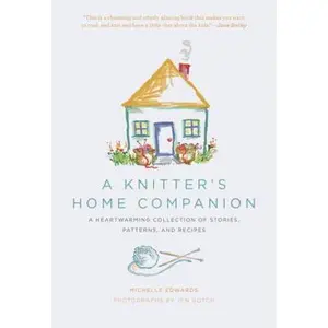 USED-A Knitter's Home Companion: A Heartwarming Collection of Stories, Patterns, and Recipes by Michelle Edwards (Hardcover)