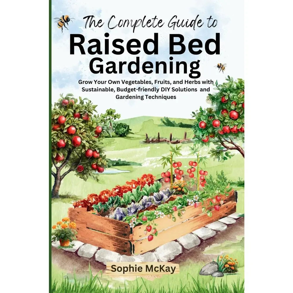 USED-The Complete Guide to Raised Bed Gardening: Grow Your Own Vegetables, Fruits, and Herbs with Sustainable, Budget-friendly DIY Solutions and Gardening by McKay, Sophie (Paperback)