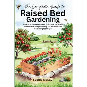 USED-The Complete Guide to Raised Bed Gardening: Grow Your Own Vegetables, Fruits, and Herbs with Sustainable, Budget-friendly DIY Solutions and Gardening by McKay, Sophie (Paperback)
