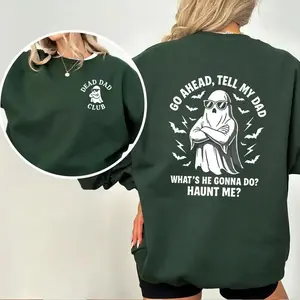 Dead Dad Club Shirt, Go Ahead Tell My Dad Whats He Gonna Do Haunt Me SweatShirt, Unisex Graphic T-Shirt, Casual Womenswear, Trendy SweatShirt, Women Gifts