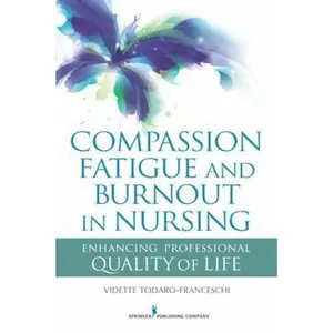 USED-Compassion Fatigue and Burnout in Nursing: Enhancing Professional Quality of Life by Todaro-Franceschi, Vidette (Paperback)