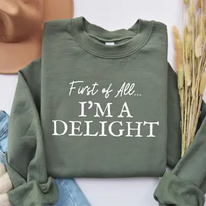 First of All, I’m a Delight’ Sweatshirt – Funny, Sarcastic Gift for Moms, Women, or Teachers – Perfect for Mother’s Day