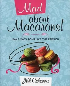 USED-Mad about Macarons!: Make Macarons Like the French by Colonna, Jill (Hardcover)