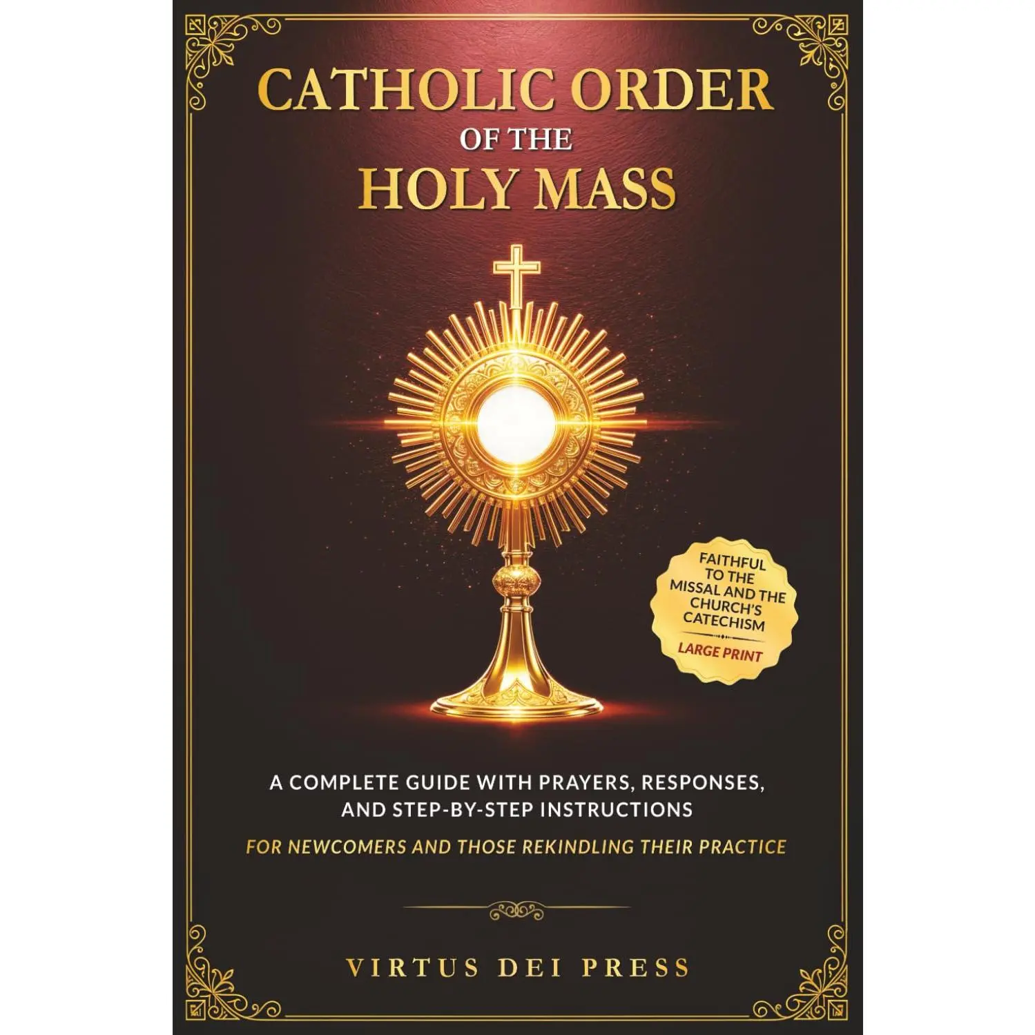 Catholic Order of the Holy Mass: A Complete Guide with Prayers, Responses, and Step-by-Step Instructions for Newcomers and Those Rekindling their ... to the Missal and the Church's Catechism