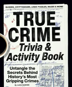 True Crime Trivia & Activity Book: Untangle the Secrets Behind History's Most Gripping Crimes Paperback