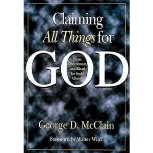 USED-Claiming All Things for God: Prayer, Discernment, and Ritual for Social Change by George McClain (Paperback)