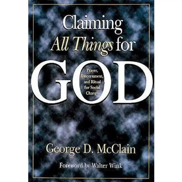 USED-Claiming All Things for God: Prayer, Discernment, and Ritual for Social Change by George McClain (Paperback)