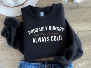 Probably Hungry Likely Tired Always Cold Sweatshirt, Girl's Winter Sweatshirt, Fall Season Sweatshirt, Holiday Sweatshirt, Gift for Bestfriend