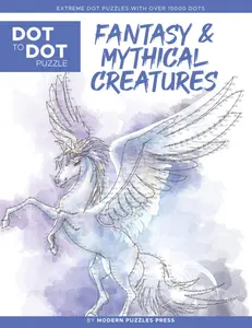 Fantasy & Mythical Creatures - Dot to Dot Puzzle (Extreme Dot Puzzles with over 15000 dots) by Modern Puzzles Press: Extreme Dot to Dot Books for ... and color (Modern Puzzles Dot to Dot Books)