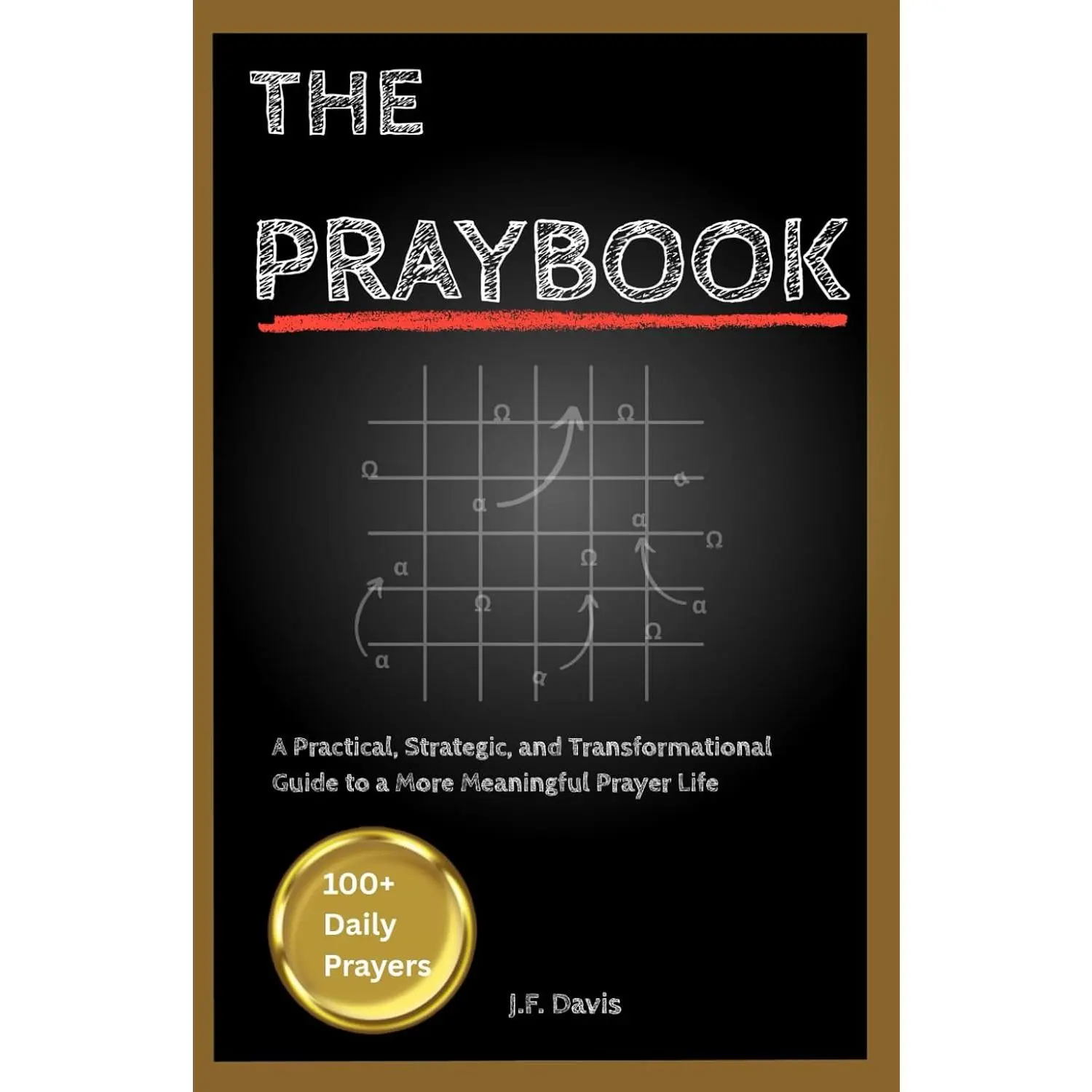 The Praybook: A Practical, Strategic, and Transformational Guide to a More Meaningful Prayer Life (100+ Daily Prayers)