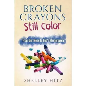 USED-Broken Crayons Still Color: From Our Mess to God's Masterpiece by Hitz, Shelley (Paperback)
