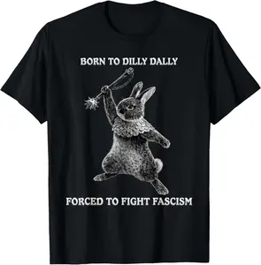 Funny Born Dilly Dally, Forced to Fight Fascism Bunny T-Shirt